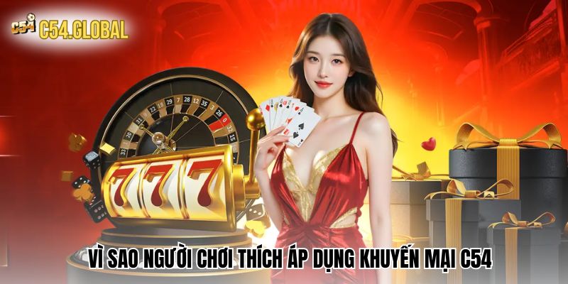 khuyen mai c54 ly do Vì sao người chơi thích áp dụng Khuyến mại C54