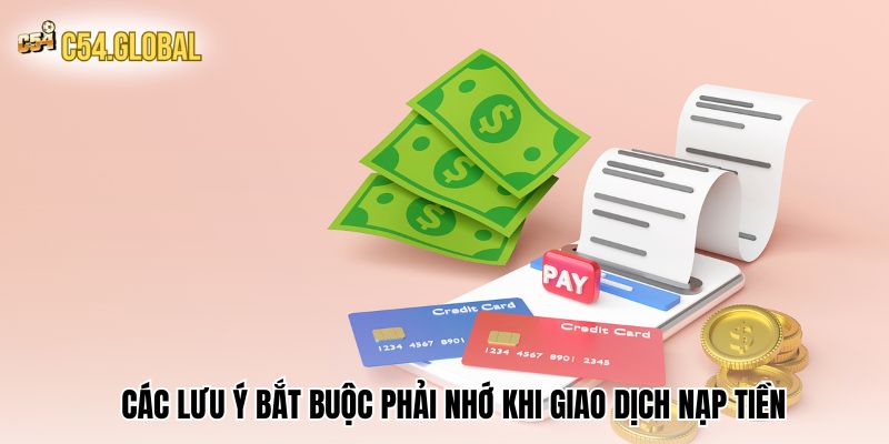 Các lưu ý bắt buộc phải nhớ khi giao dịch nạp tiền