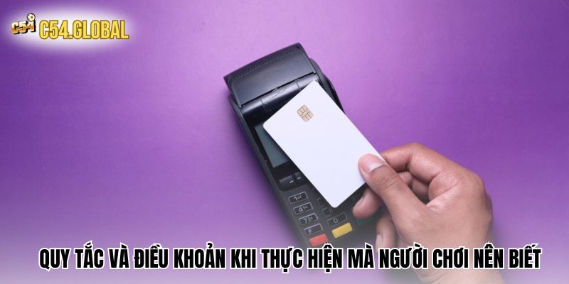 Quy tắc và điều khoản khi thực hiện rút tiền C54 mà người chơi nên biết