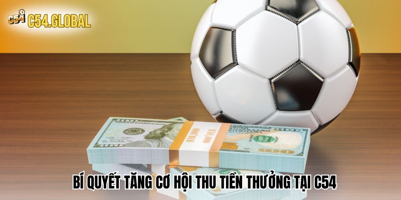 the thao c54 bi quyet Bí quyết tăng cơ hội thu tiền thưởng tại C54
