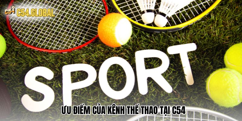the thao c54 uu diem Ưu điểm của kênh Thể Thao tại C54