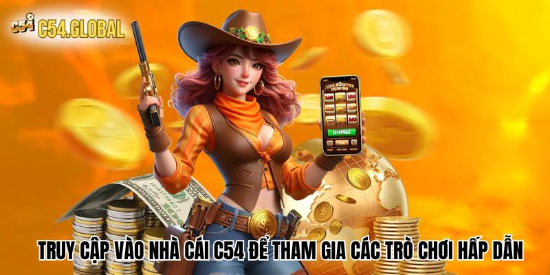 truy cap vao nha cai c54 de tham gia cac tro choi hap dan Truy cập vào nhà cái C54 để tham gia các trò chơi hấp dẫn
